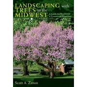 Landscaping with Trees in the Midwest : A Guide for Residential and Commercial Properties (Paperback)